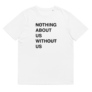 Unisex Organic Cotton Tee | Nothing About Us Without Us